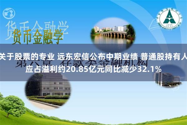 关于股票的专业 远东宏信公布中期业绩 普通股持有人应占溢利约20.85亿元同比减少32.1%