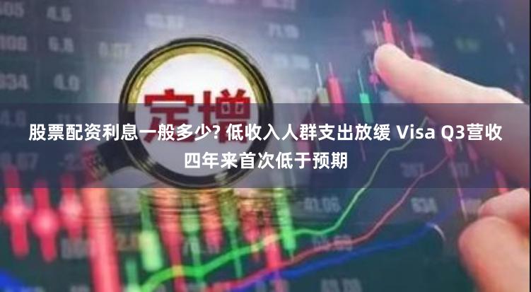 股票配资利息一般多少? 低收入人群支出放缓 Visa Q3营收四年来首次低于预期