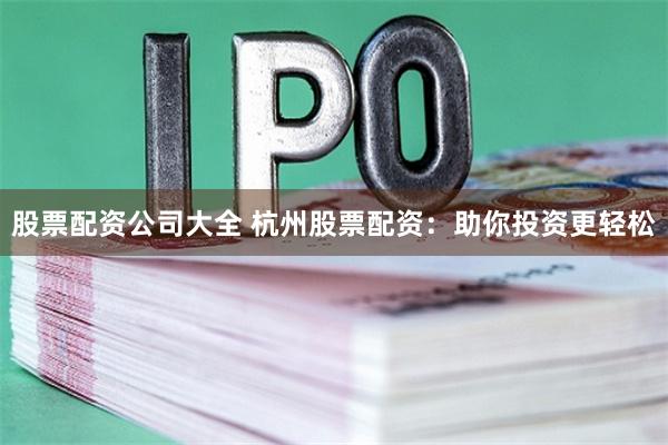 股票配资公司大全 杭州股票配资：助你投资更轻松