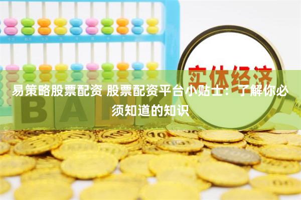 易策略股票配资 股票配资平台小贴士：了解你必须知道的知识